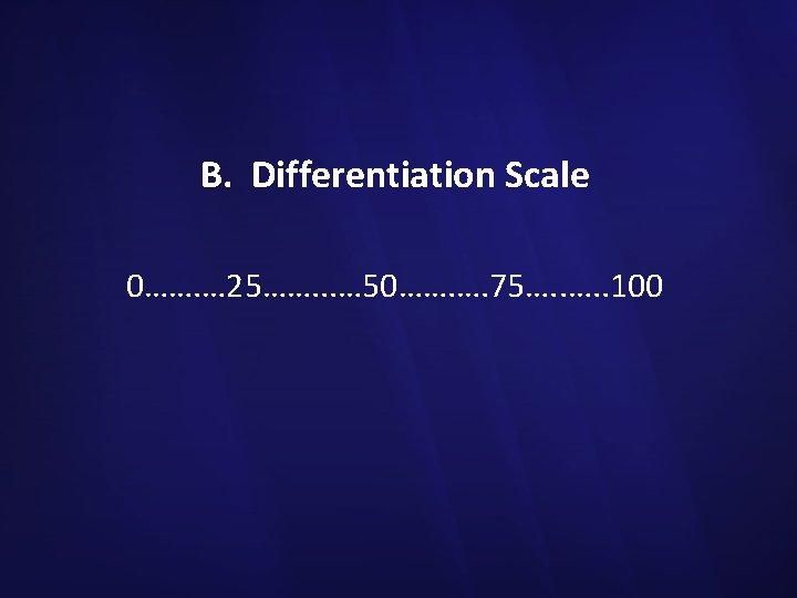 B. Differentiation Scale 0……. … 25……. . . … 50……. …. 75…. . 100