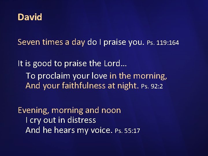 David Seven times a day do I praise you. Ps. 119: 164 It is