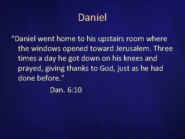 Daniel “Daniel went home to his upstairs room where the windows opened toward Jerusalem.