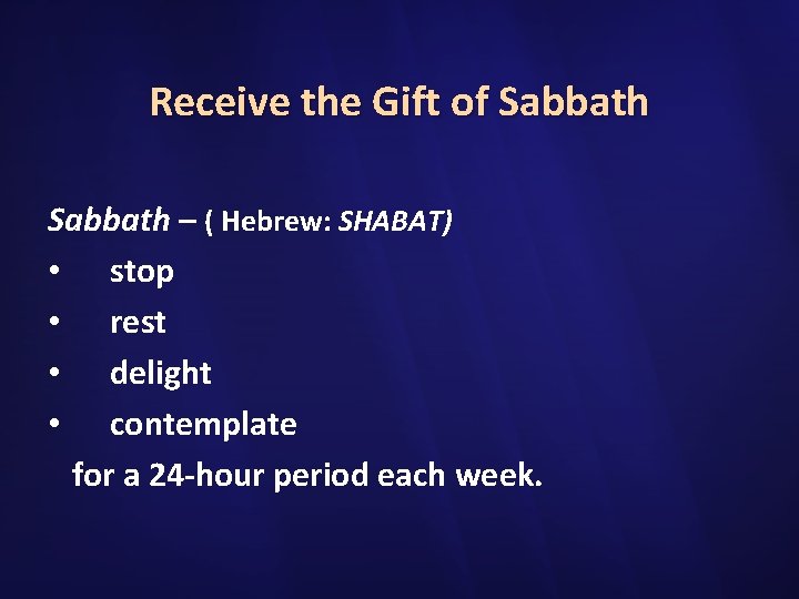 Receive the Gift of Sabbath – ( Hebrew: SHABAT) • stop • rest •