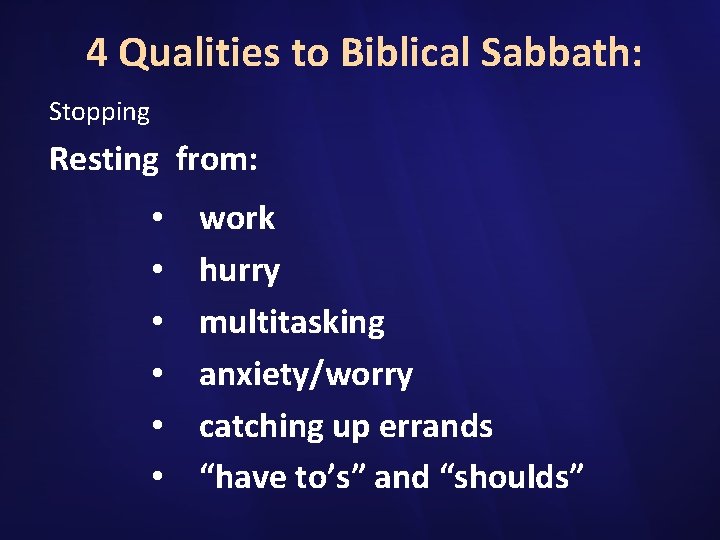 4 Qualities to Biblical Sabbath: Stopping Resting from: • • • work hurry multitasking