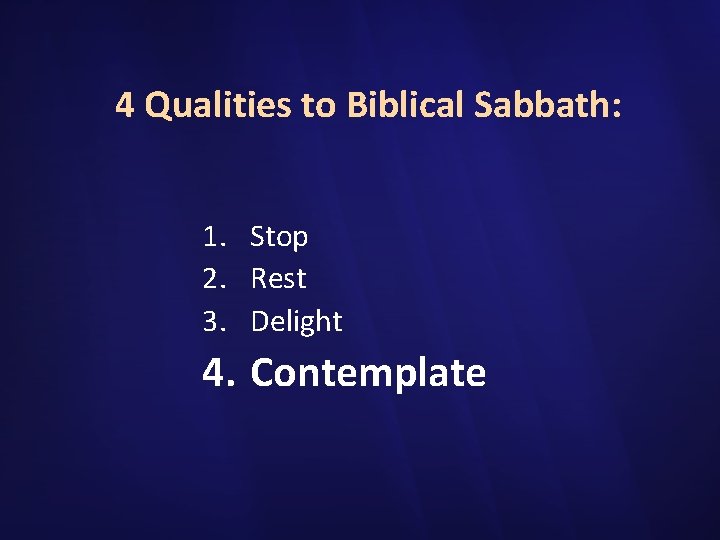 4 Qualities to Biblical Sabbath: 1. Stop 2. Rest 3. Delight 4. Contemplate 