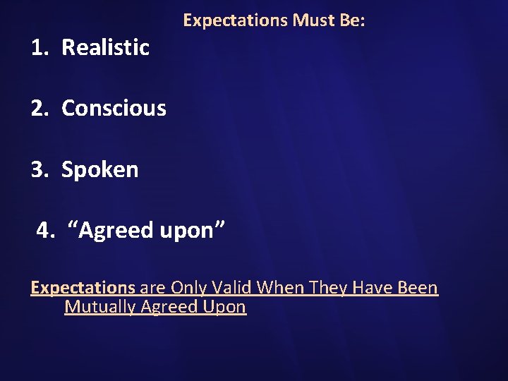 1. Realistic Expectations Must Be: 2. Conscious 3. Spoken 4. “Agreed upon” Expectations are