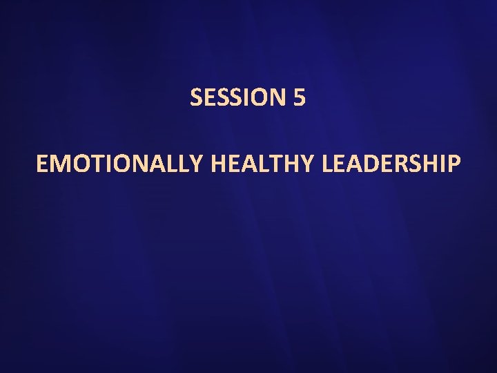 SESSION 5 EMOTIONALLY HEALTHY LEADERSHIP 