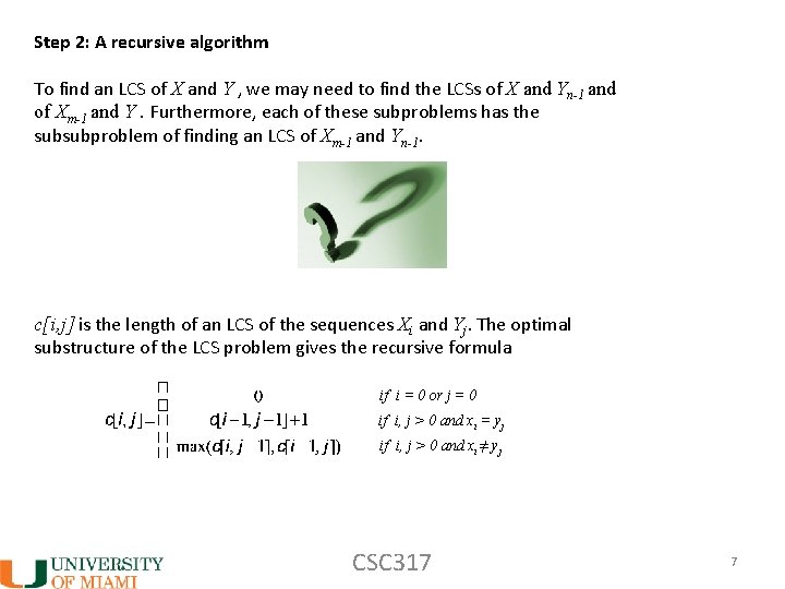 Step 2: A recursive algorithm To find an LCS of X and Y ,