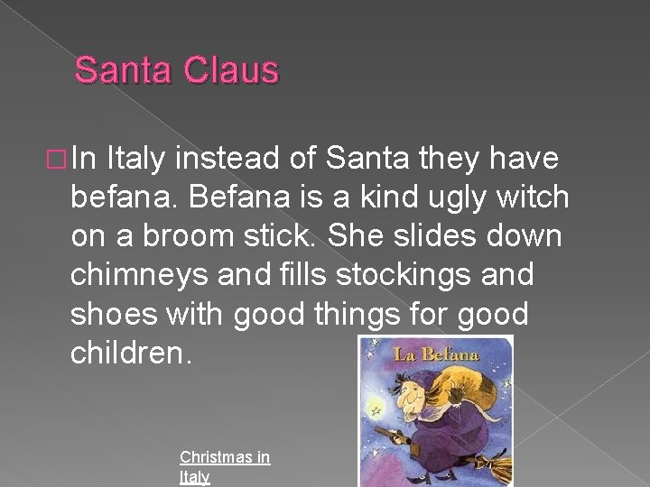 Santa Claus � In Italy instead of Santa they have befana. Befana is a
