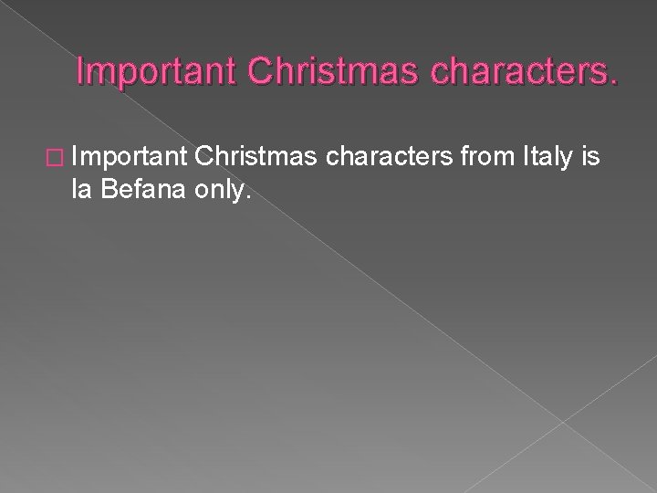 Important Christmas characters. � Important Christmas characters from Italy is la Befana only. 