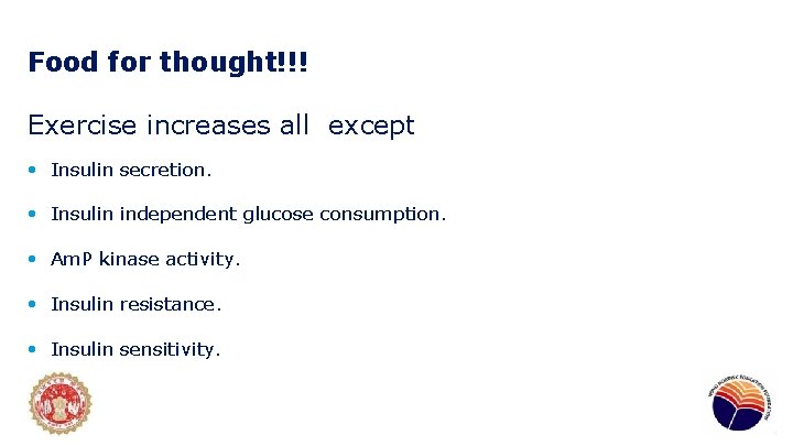 Food for thought!!! Exercise increases all except • Insulin secretion. • Insulin independent glucose