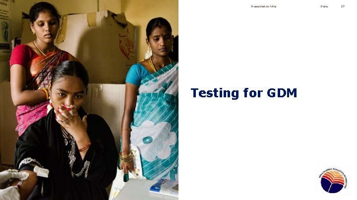 Presentation title Testing for GDM Date 27 