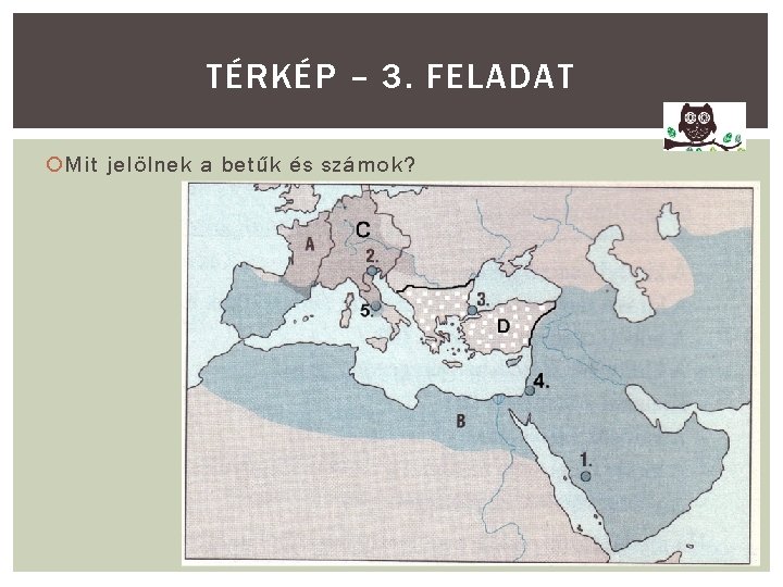 TÉRKÉP – 3. FELADAT Mit jelölnek a betűk és számok? 