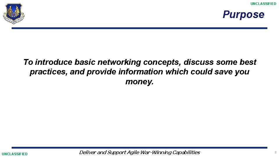 UNCLASSIFIED Purpose To introduce basic networking concepts, discuss some best practices, and provide information