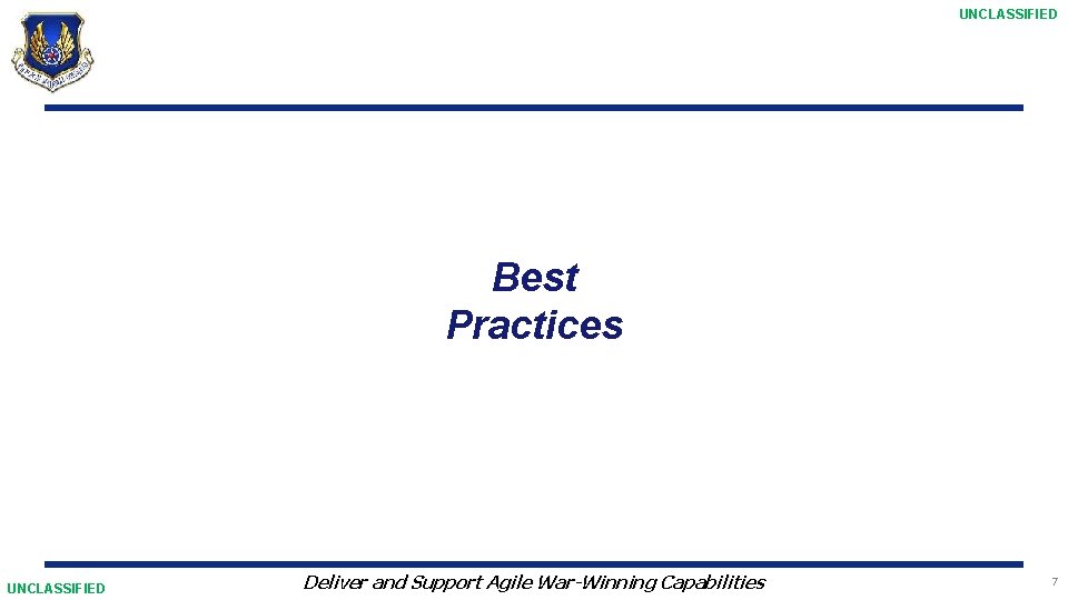 UNCLASSIFIED Best Practices UNCLASSIFIED Deliver and Support Agile War-Winning Capabilities 7 