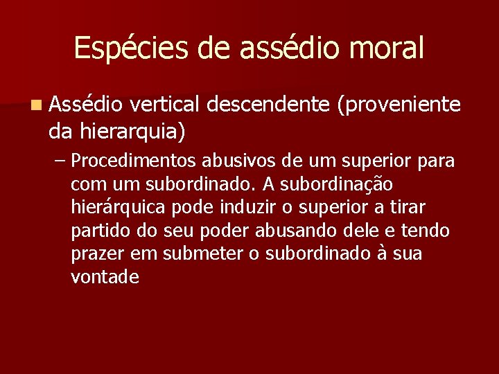 Espécies de assédio moral n Assédio vertical descendente (proveniente da hierarquia) – Procedimentos abusivos