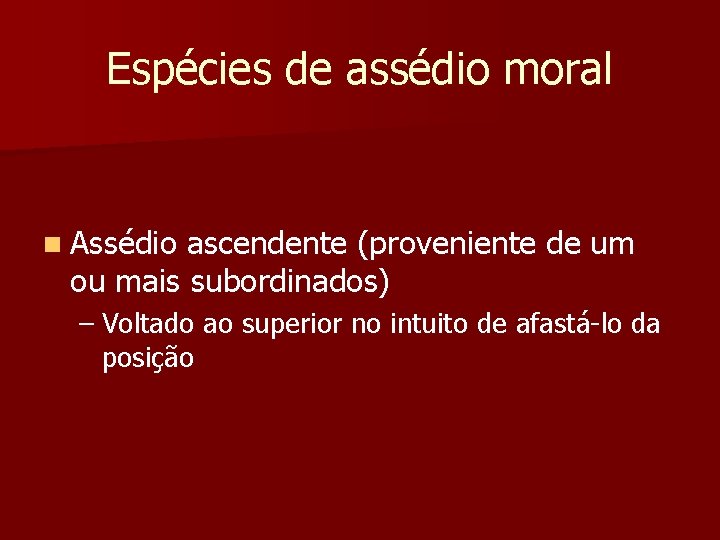 Espécies de assédio moral n Assédio ascendente (proveniente de um ou mais subordinados) –