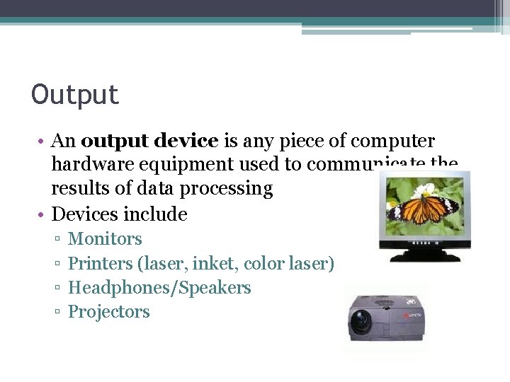 Output • An output device is any piece of computer hardware equipment used to