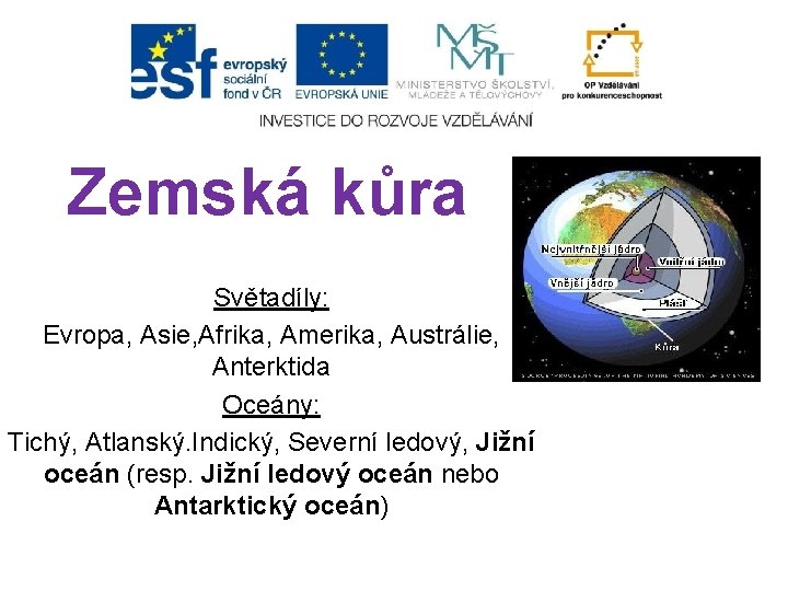 Zemská kůra Světadíly: Evropa, Asie, Afrika, Amerika, Austrálie, Anterktida Oceány: Tichý, Atlanský. Indický, Severní