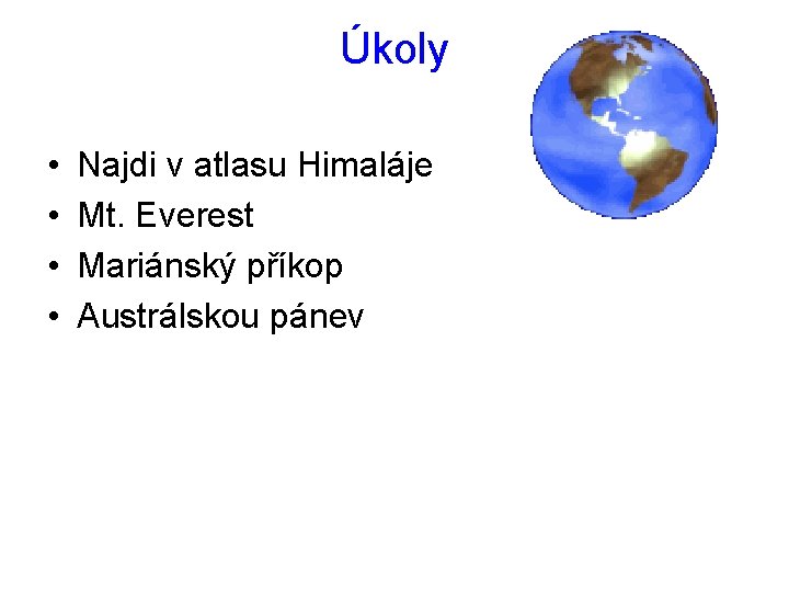 Úkoly • • Najdi v atlasu Himaláje Mt. Everest Mariánský příkop Austrálskou pánev 