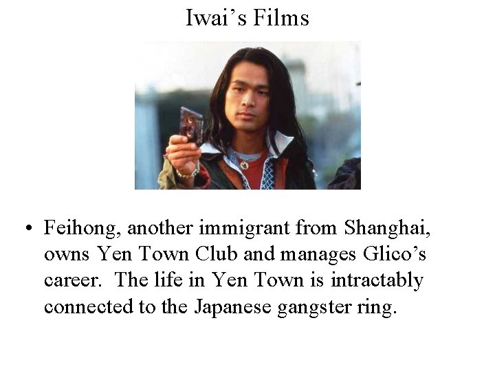 Iwai’s Films • Feihong, another immigrant from Shanghai, owns Yen Town Club and manages