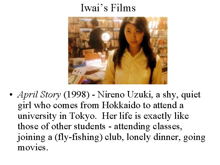 Iwai’s Films • April Story (1998) - Nireno Uzuki, a shy, quiet girl who