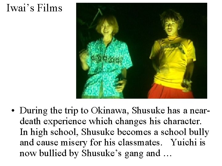 Iwai’s Films • During the trip to Okinawa, Shusuke has a neardeath experience which