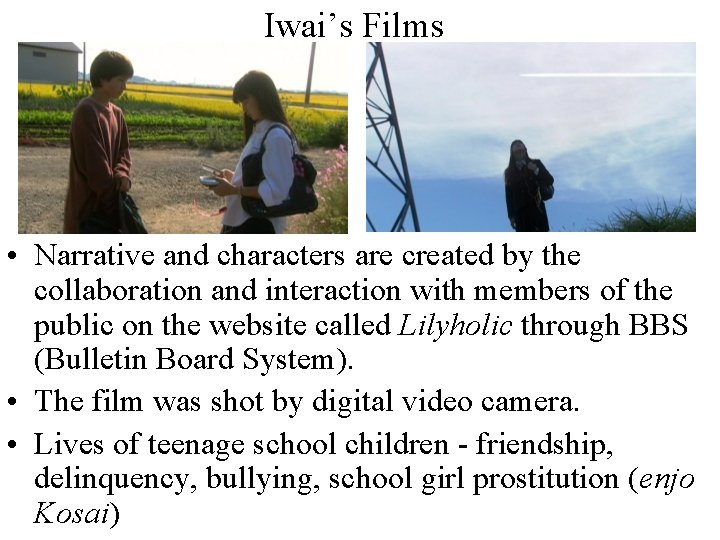 Iwai’s Films • Narrative and characters are created by the collaboration and interaction with