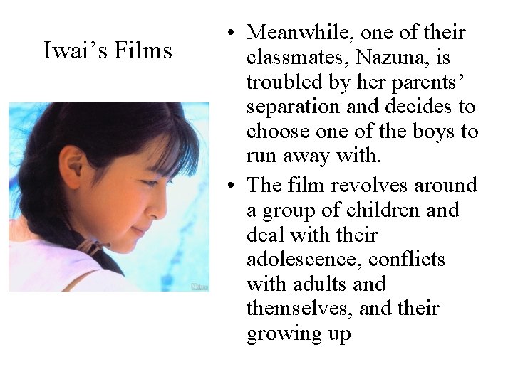 Iwai’s Films • Meanwhile, one of their classmates, Nazuna, is troubled by her parents’