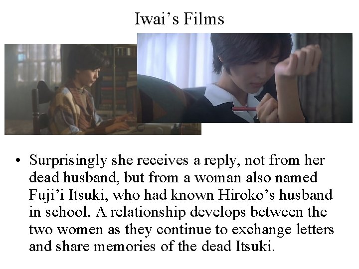 Iwai’s Films • Surprisingly she receives a reply, not from her dead husband, but