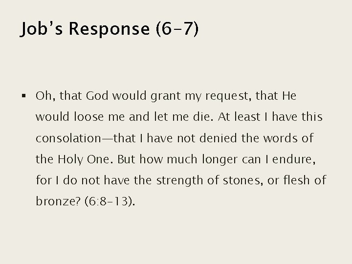 Job’s Response (6 -7) § Oh, that God would grant my request, that He