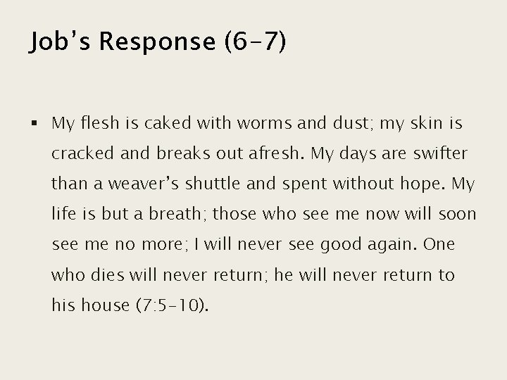 Job’s Response (6 -7) § My flesh is caked with worms and dust; my