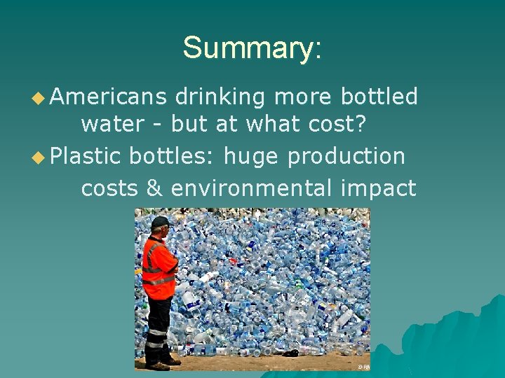 Summary: u Americans drinking more bottled water - but at what cost? u Plastic