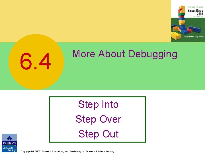 6. 4 More About Debugging Step Into Step Over Step Out Copyright © 2007