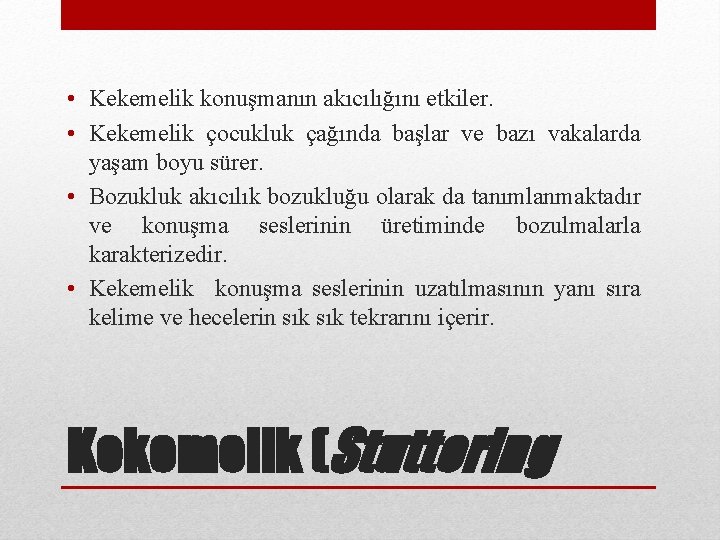  • Kekemelik konuşmanın akıcılığını etkiler. • Kekemelik çocukluk çağında başlar ve bazı vakalarda