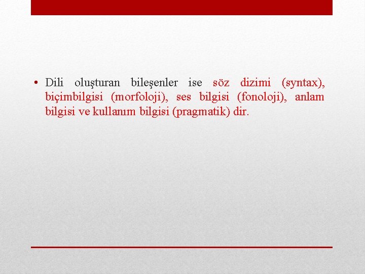  • Dili oluşturan bileşenler ise söz dizimi (syntax), biçimbilgisi (morfoloji), ses bilgisi (fonoloji),