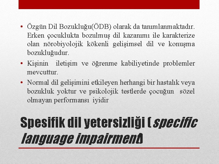  • Özgün Dil Bozukluğu(ÖDB) olarak da tanımlanmaktadır. Erken çocuklukta bozulmuş dil kazanımı ile