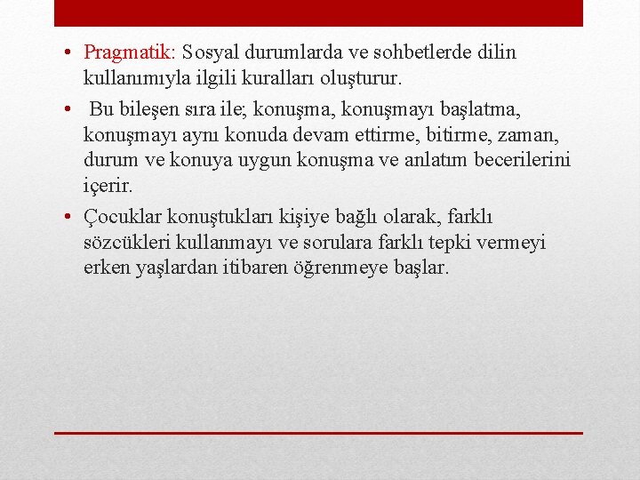  • Pragmatik: Sosyal durumlarda ve sohbetlerde dilin kullanımıyla ilgili kuralları oluşturur. • Bu
