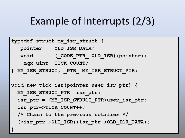 Example of Interrupts (2/3) typedef struct my_isr_struct { pointer OLD_ISR_DATA; void (_CODE_PTR_ OLD_ISR)(pointer); _mqx_uint