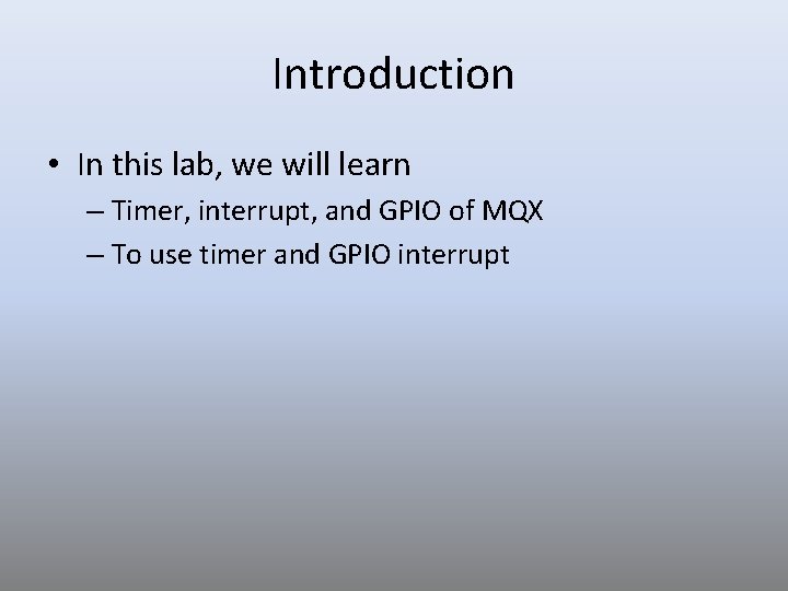 Introduction • In this lab, we will learn – Timer, interrupt, and GPIO of