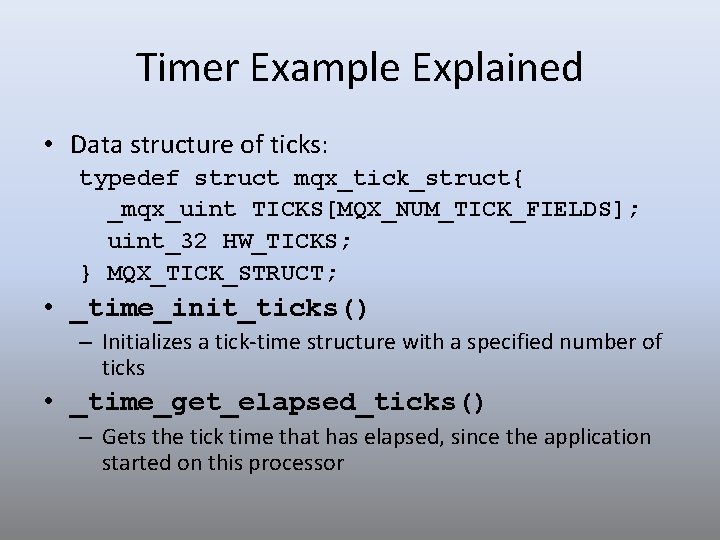 Timer Example Explained • Data structure of ticks: typedef struct mqx_tick_struct{ _mqx_uint TICKS[MQX_NUM_TICK_FIELDS]; uint_32