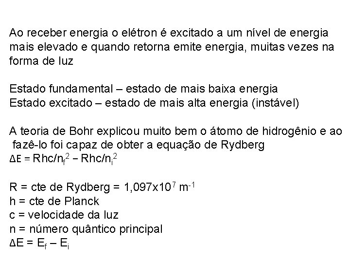 Ao receber energia o elétron é excitado a um nível de energia mais elevado