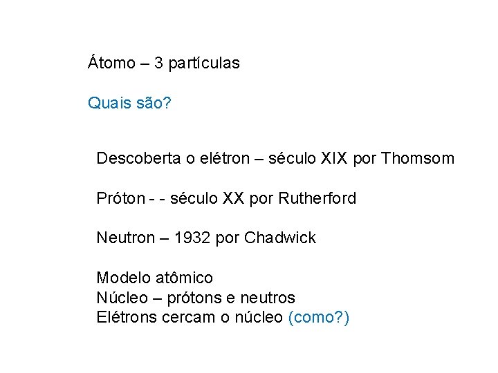 Átomo – 3 partículas Quais são? Descoberta o elétron – século XIX por Thomsom