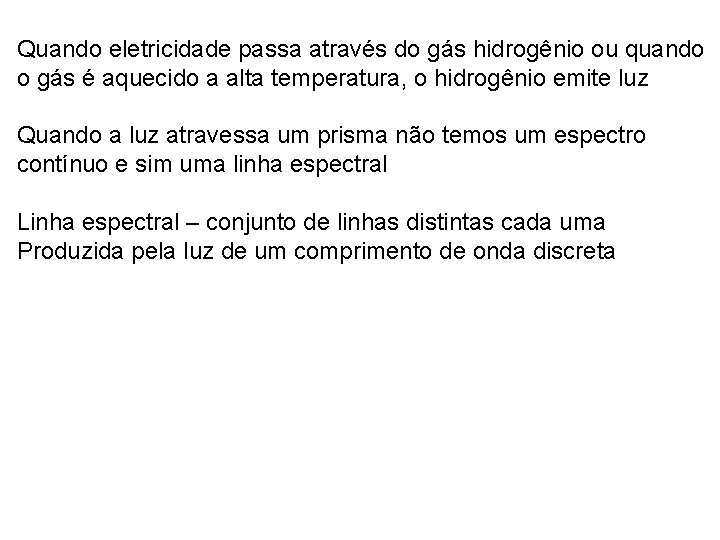 Quando eletricidade passa através do gás hidrogênio ou quando o gás é aquecido a