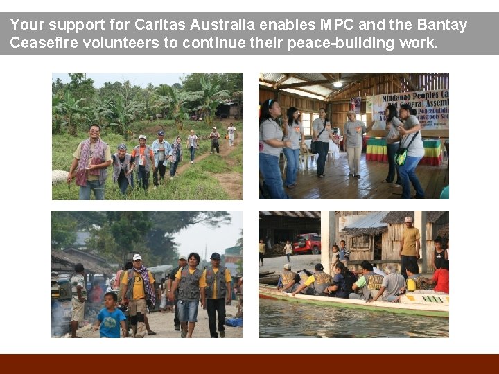 Your support for Caritas Australia enables MPC and the Bantay Ceasefire volunteers to continue