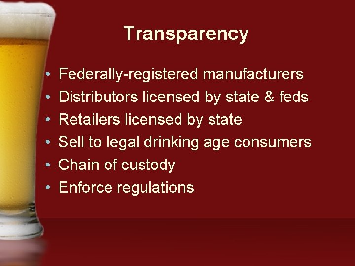 Transparency • • • Federally-registered manufacturers Distributors licensed by state & feds Retailers licensed