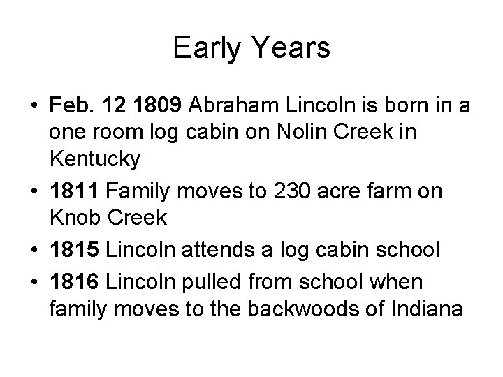 Early Years • Feb. 12 1809 Abraham Lincoln is born in a one room