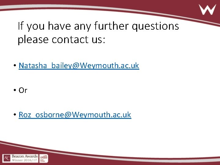 If you have any further questions please contact us: • Natasha_bailey@Weymouth. ac. uk •