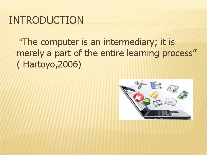 INTRODUCTION “The computer is an intermediary; it is merely a part of the entire
