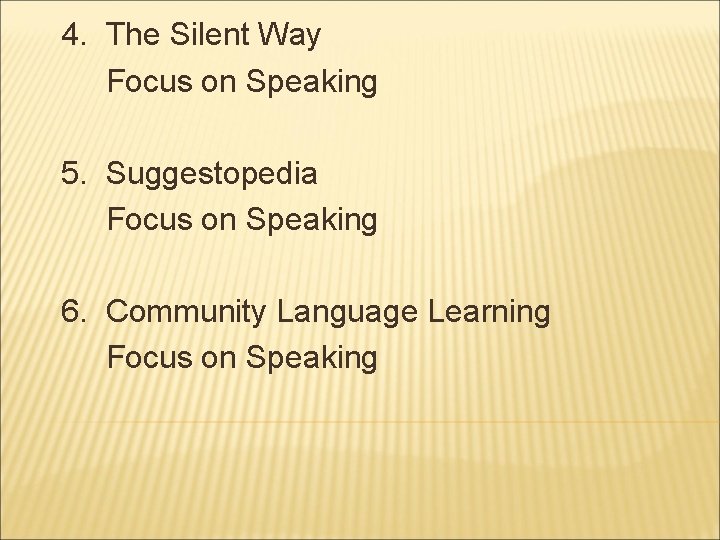4. The Silent Way Focus on Speaking 5. Suggestopedia Focus on Speaking 6. Community
