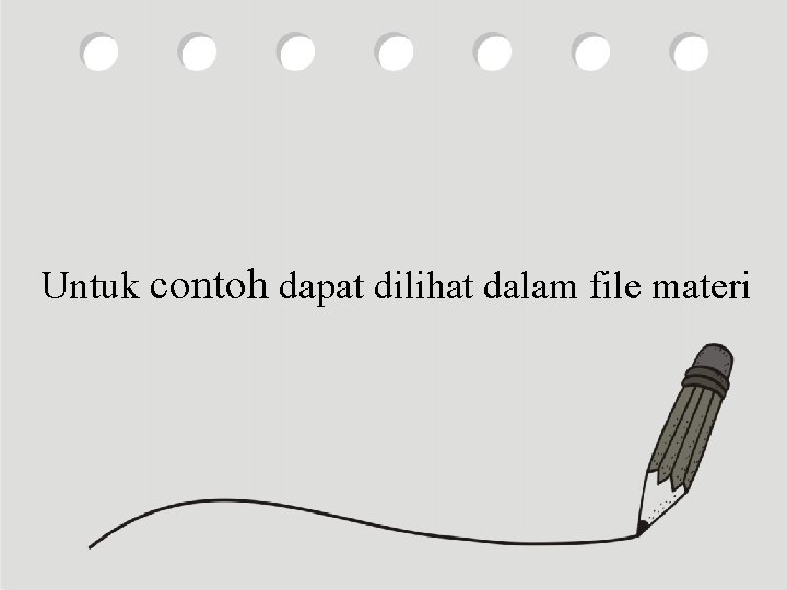 Untuk contoh dapat dilihat dalam file materi 
