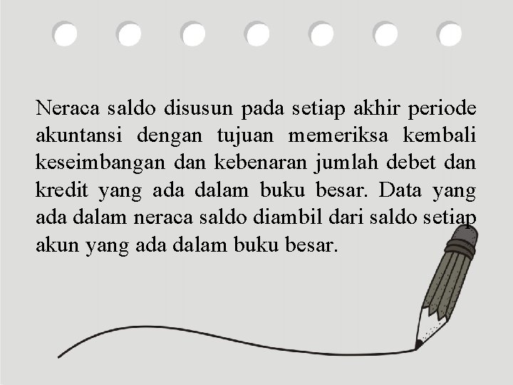 Neraca saldo disusun pada setiap akhir periode akuntansi dengan tujuan memeriksa kembali keseimbangan dan