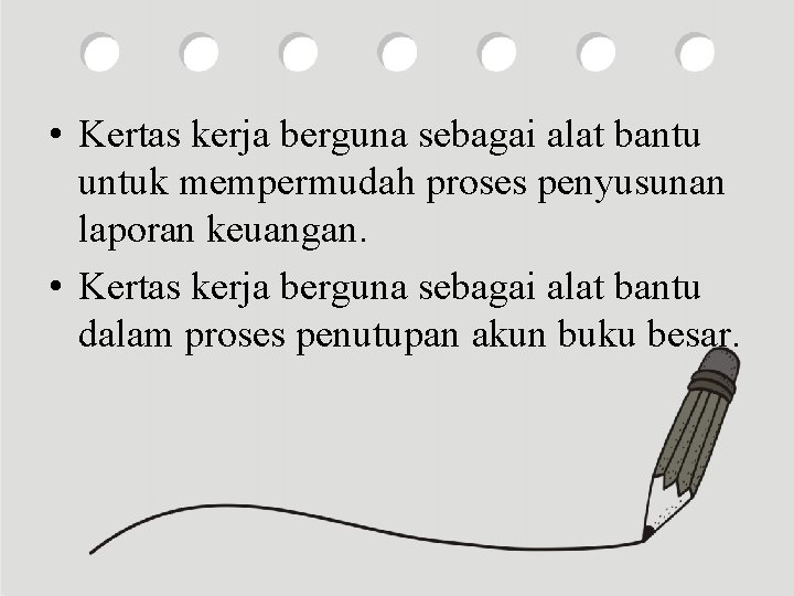 Fungsi kertas kerja • Kertas kerja berguna sebagai alat bantu untuk mempermudah proses penyusunan